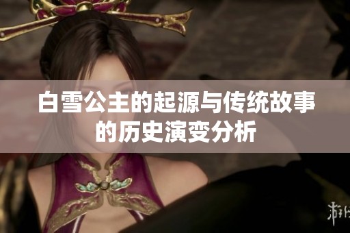 白雪公主的起源与传统故事的历史演变分析
