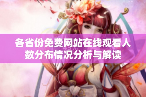 各省份免费网站在线观看人数分布情况分析与解读