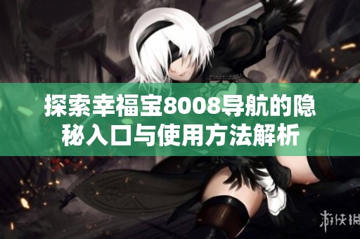 探索幸福宝8008导航的隐秘入口与使用方法解析