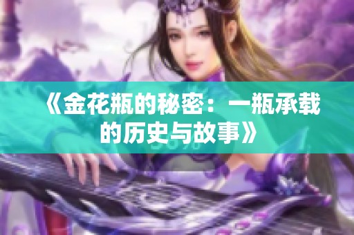 《金花瓶的秘密：一瓶承载的历史与故事》