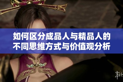 如何区分成品人与精品人的不同思维方式与价值观分析