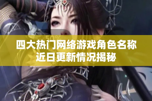四大热门网络游戏角色名称近日更新情况揭秘