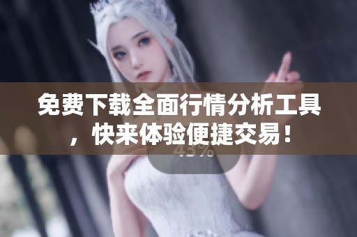 免费下载全面行情分析工具，快来体验便捷交易！