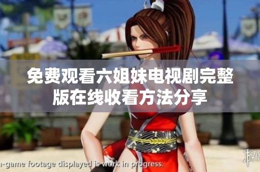 免费观看六姐妹电视剧完整版在线收看方法分享