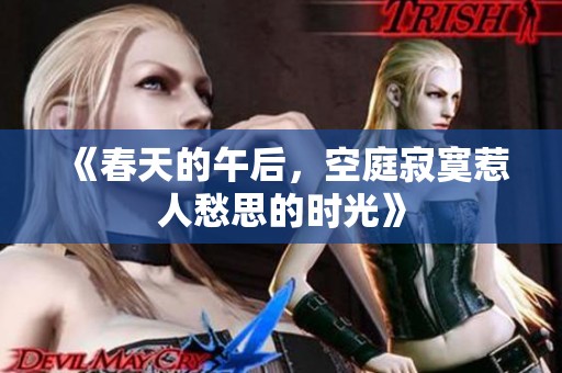 《春天的午后，空庭寂寞惹人愁思的时光》