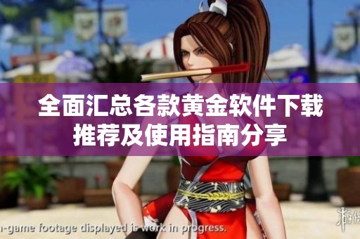 全面汇总各款黄金软件下载推荐及使用指南分享