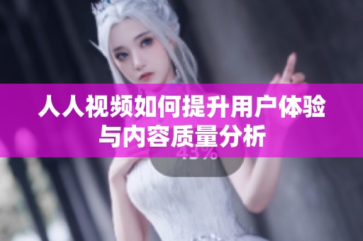 人人视频如何提升用户体验与内容质量分析