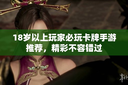 18岁以上玩家必玩卡牌手游推荐，精彩不容错过