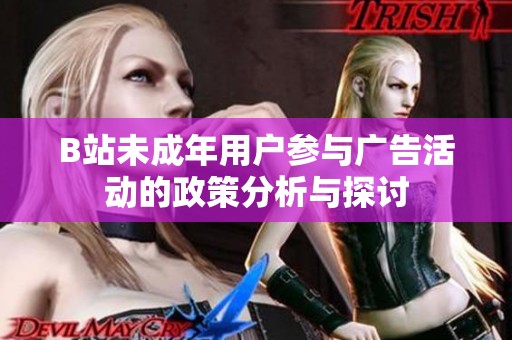 B站未成年用户参与广告活动的政策分析与探讨