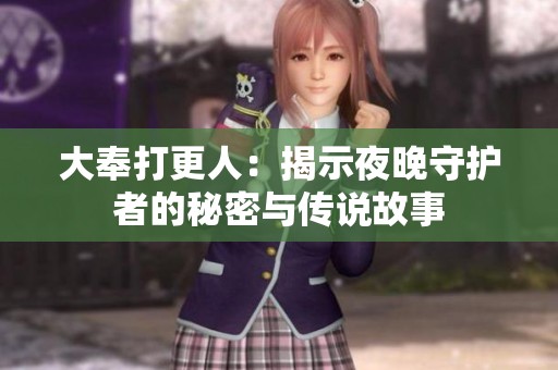 大奉打更人：揭示夜晚守护者的秘密与传说故事
