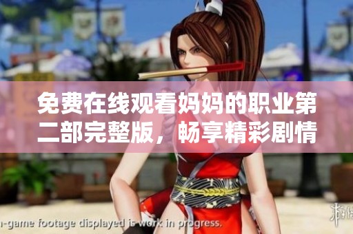 免费在线观看妈妈的职业第二部完整版，畅享精彩剧情与感人故事