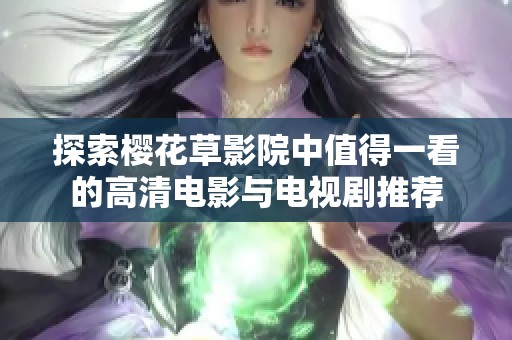 探索樱花草影院中值得一看的高清电影与电视剧推荐