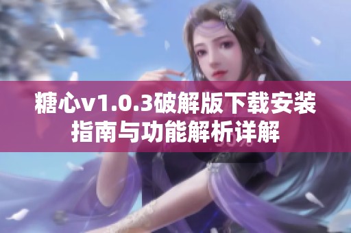 糖心v1.0.3破解版下载安装指南与功能解析详解