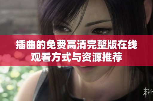 插曲的免费高清完整版在线观看方式与资源推荐
