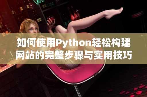 如何使用Python轻松构建网站的完整步骤与实用技巧