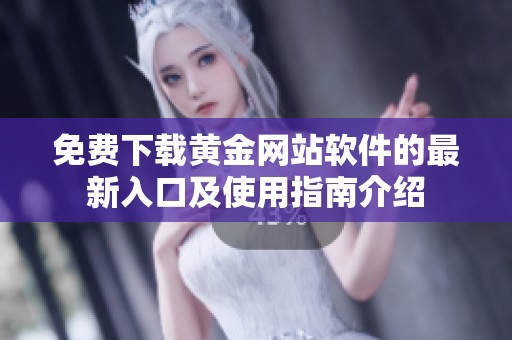 免费下载黄金网站软件的最新入口及使用指南介绍