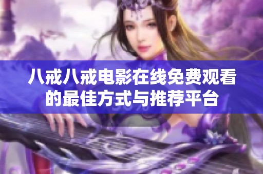 八戒八戒电影在线免费观看的最佳方式与推荐平台
