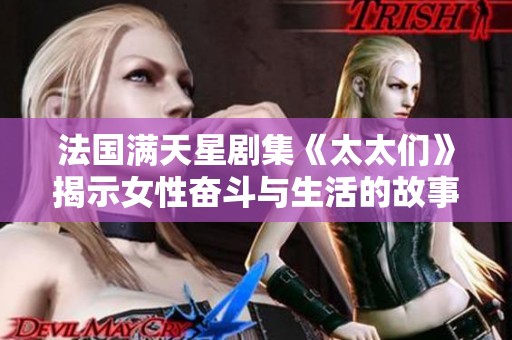 法国满天星剧集《太太们》揭示女性奋斗与生活的故事