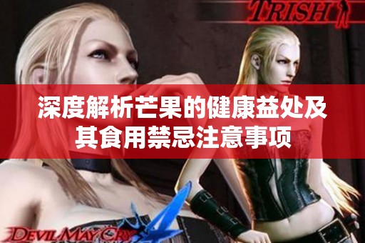 深度解析芒果的健康益处及其食用禁忌注意事项