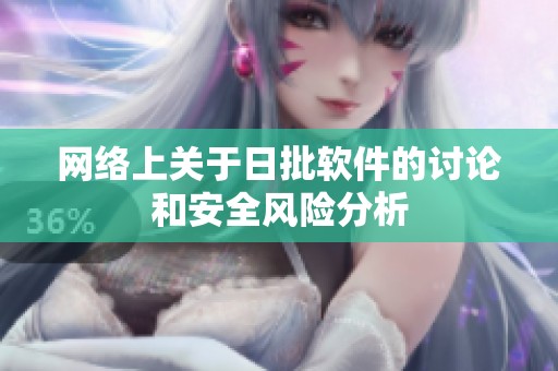 网络上关于日批软件的讨论和安全风险分析