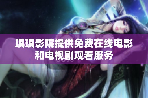 琪琪影院提供免费在线电影和电视剧观看服务