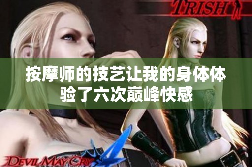按摩师的技艺让我的身体体验了六次巅峰快感