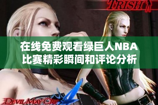 在线免费观看绿巨人NBA比赛精彩瞬间和评论分析