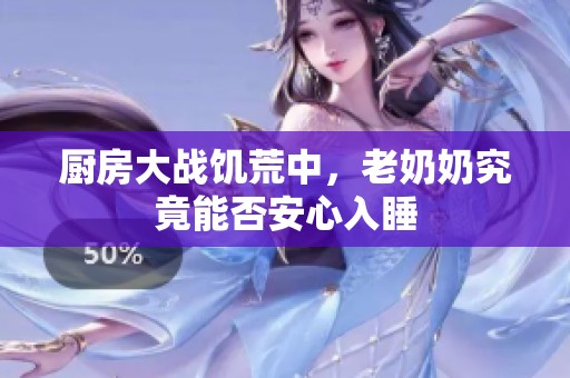 厨房大战饥荒中，老奶奶究竟能否安心入睡