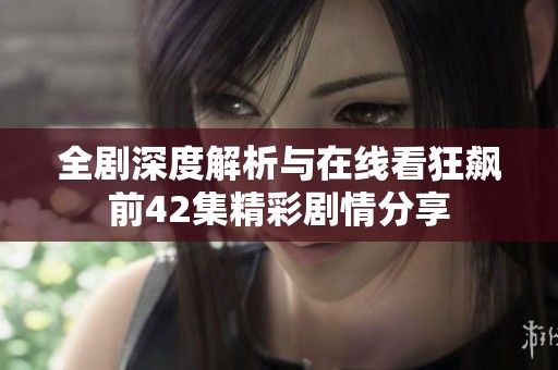 全剧深度解析与在线看狂飙前42集精彩剧情分享