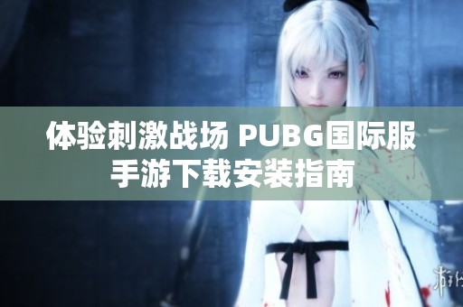 体验刺激战场 PUBG国际服手游下载安装指南