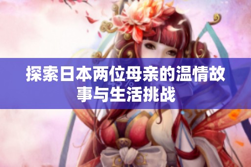 探索日本两位母亲的温情故事与生活挑战