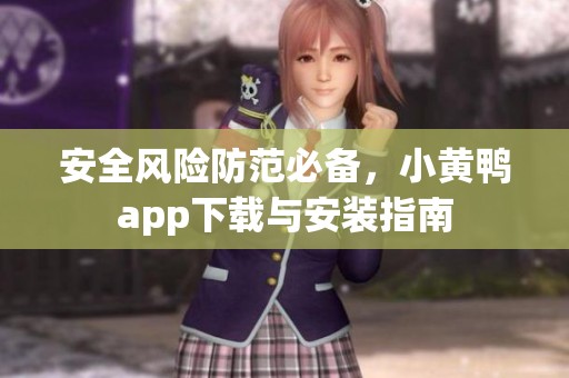 安全风险防范必备，小黄鸭app下载与安装指南