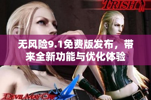 无风险9.1免费版发布，带来全新功能与优化体验