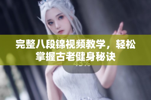 完整八段锦视频教学，轻松掌握古老健身秘诀