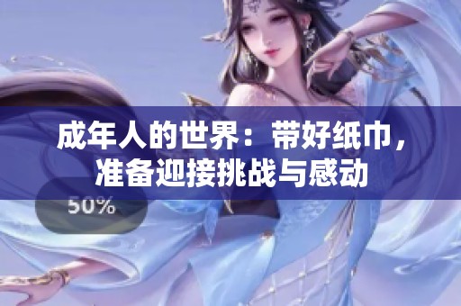 成年人的世界：带好纸巾，准备迎接挑战与感动