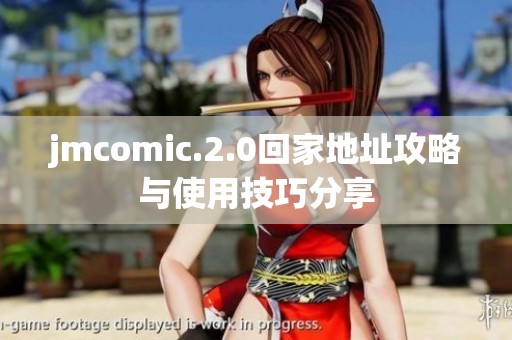jmcomic.2.0回家地址攻略与使用技巧分享