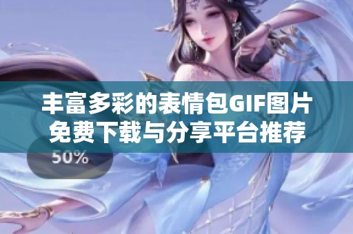 丰富多彩的表情包GIF图片免费下载与分享平台推荐