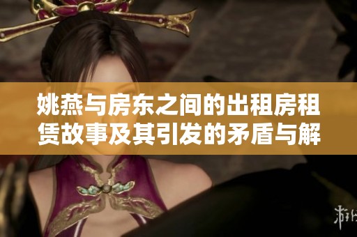 姚燕与房东之间的出租房租赁故事及其引发的矛盾与解决方案