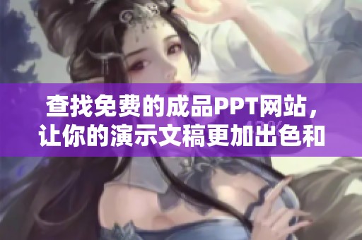 查找免费的成品PPT网站，让你的演示文稿更加出色和专业