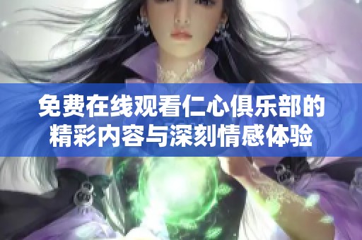 免费在线观看仁心俱乐部的精彩内容与深刻情感体验