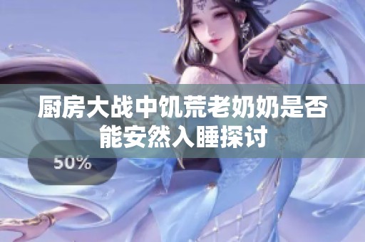 厨房大战中饥荒老奶奶是否能安然入睡探讨