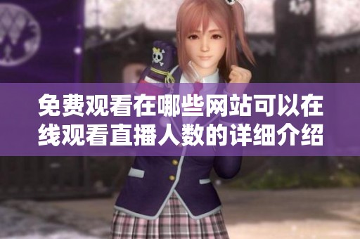 免费观看在哪些网站可以在线观看直播人数的详细介绍