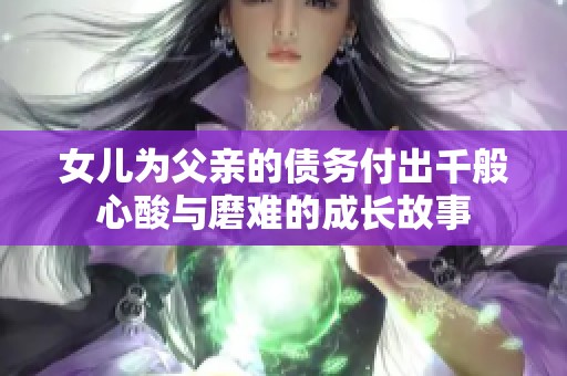 女儿为父亲的债务付出千般心酸与磨难的成长故事