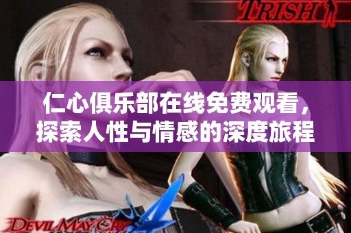 仁心俱乐部在线免费观看，探索人性与情感的深度旅程