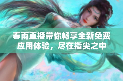 春雨直播带你畅享全新免费应用体验，尽在指尖之中