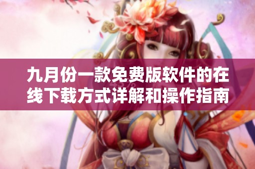 九月份一款免费版软件的在线下载方式详解和操作指南