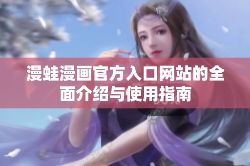 漫蛙漫画官方入口网站的全面介绍与使用指南