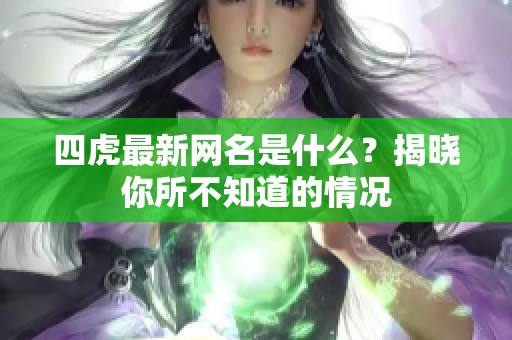 四虎最新网名是什么？揭晓你所不知道的情况