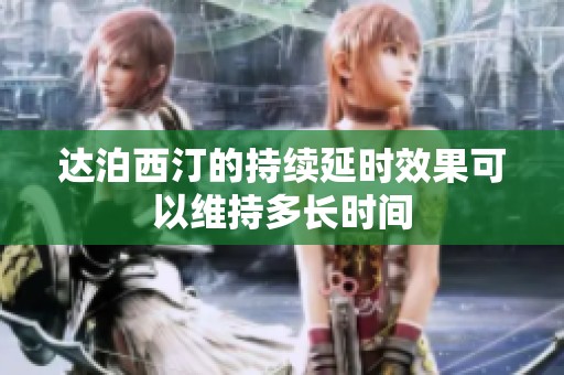 达泊西汀的持续延时效果可以维持多长时间