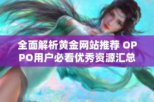 全面解析黄金网站推荐 OPPO用户必看优秀资源汇总
